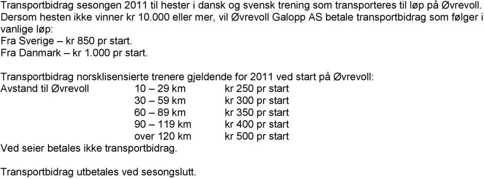 Transportbidrag norsklisensierte trenere gjeldende for 2011 ved start på Øvrevoll: Avstand til Øvrevoll 10 29 km kr 250 pr start 30 59 km kr 300 pr
