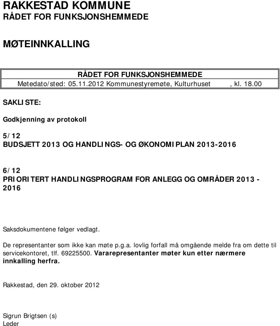 OMRÅDER 2013-2016 Saksdokumentene følger vedlagt. De representanter som ikke kan møte p.g.a. lovlig forfall må omgående melde fra om dette til servicekontoret, tlf.