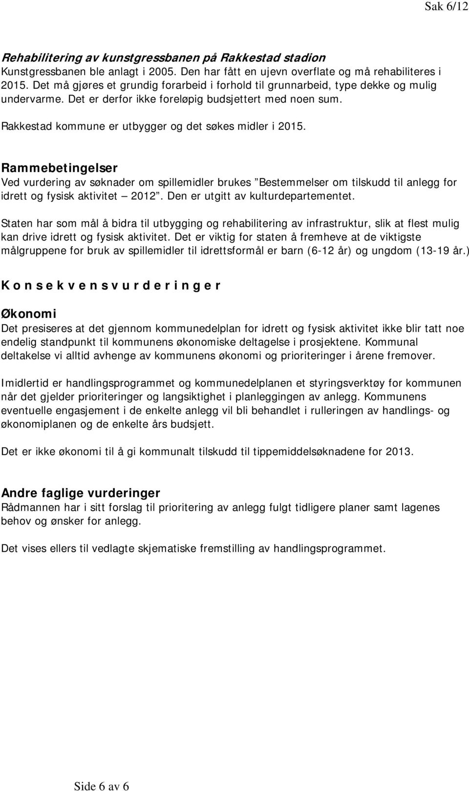 Rakkestad kommune er utbygger og det søkes midler i 2015. Rammebetingelser Ved vurdering av søknader om spillemidler brukes Bestemmelser om tilskudd til anlegg for idrett og fysisk aktivitet 2012.