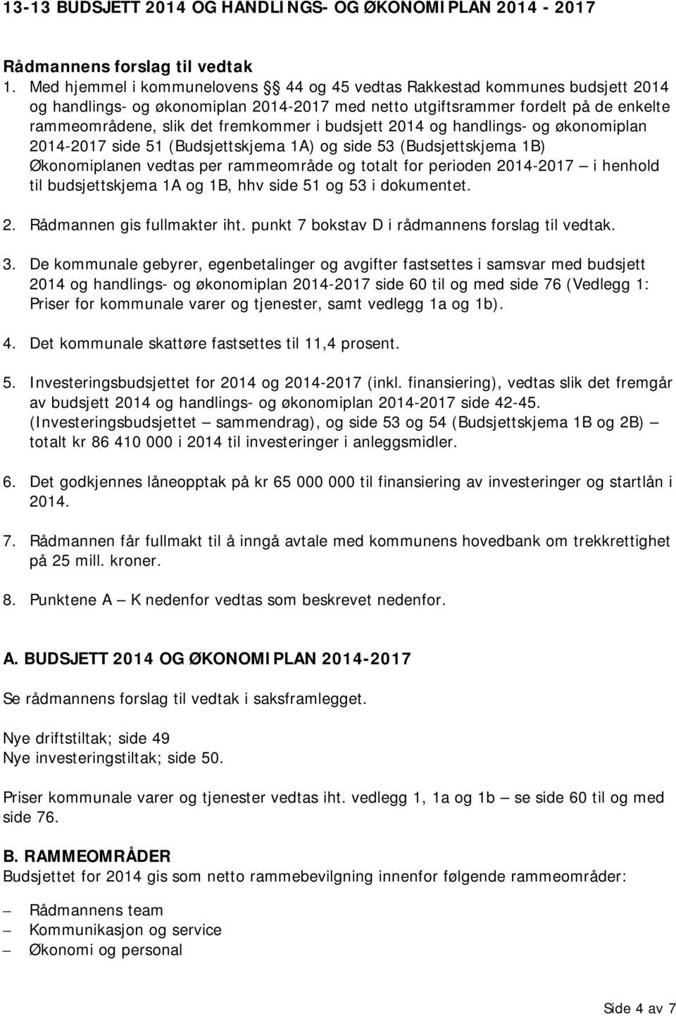 budsjett 2014 og handlings- og økonomiplan 2014-2017 side 51 (Budsjettskjema 1A) og side 53 (Budsjettskjema 1B) Økonomiplanen vedtas per rammeområde og totalt for perioden 2014-2017 i henhold til