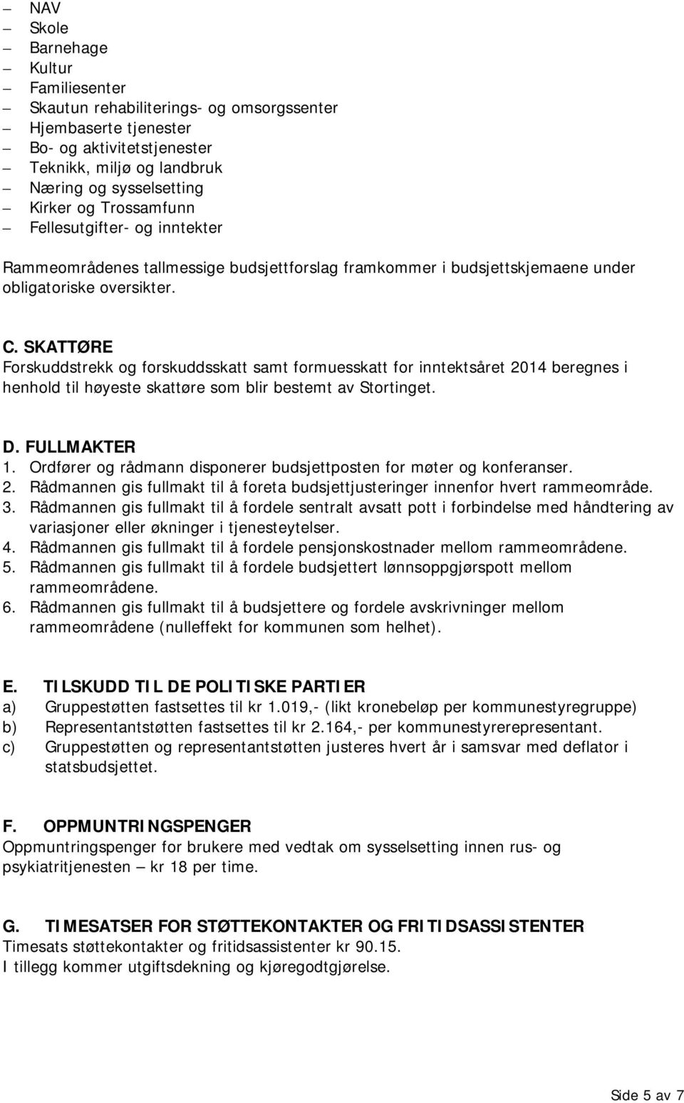 SKATTØRE Forskuddstrekk og forskuddsskatt samt formuesskatt for inntektsåret 2014 beregnes i henhold til høyeste skattøre som blir bestemt av Stortinget. D. FULLMAKTER 1.