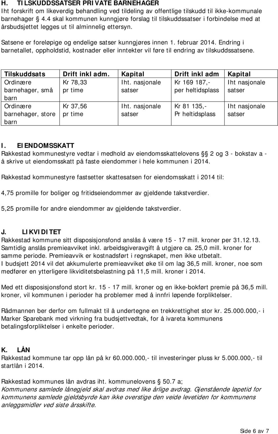 Endring i barnetallet, oppholdstid, kostnader eller inntekter vil føre til endring av tilskuddssatsene. Tilskuddsats Drift inkl adm.