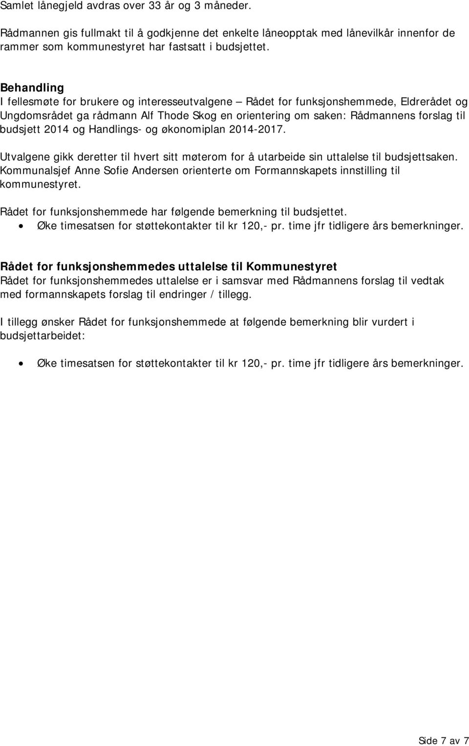 2014 og Handlings- og økonomiplan 2014-2017. Utvalgene gikk deretter til hvert sitt møterom for å utarbeide sin uttalelse til budsjettsaken.