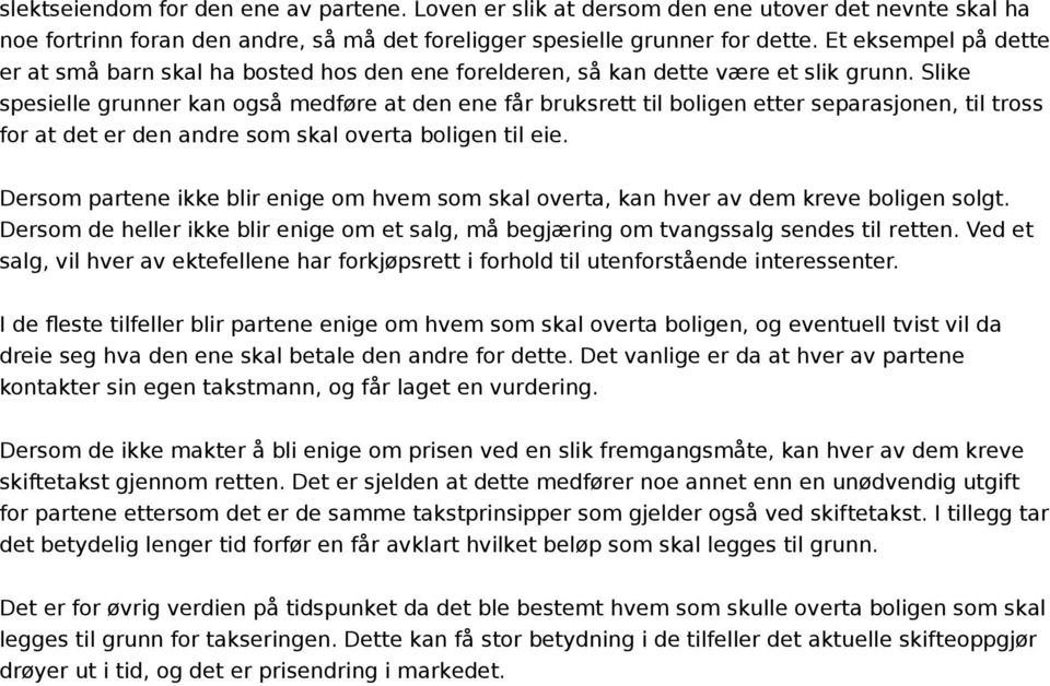 Slike spesielle grunner kan også medføre at den ene får bruksrett til boligen etter separasjonen, til tross for at det er den andre som skal overta boligen til eie.