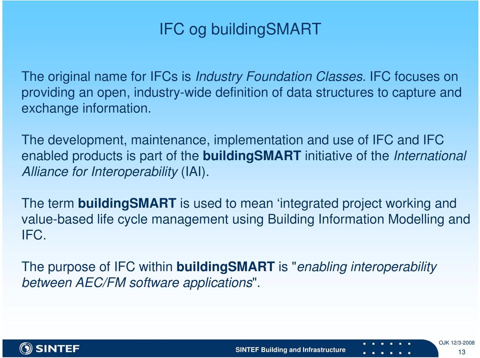 The development, maintenance, implementation and use of IFC and IFC enabled products is part of the buildingsmart initiative of the International Alliance for