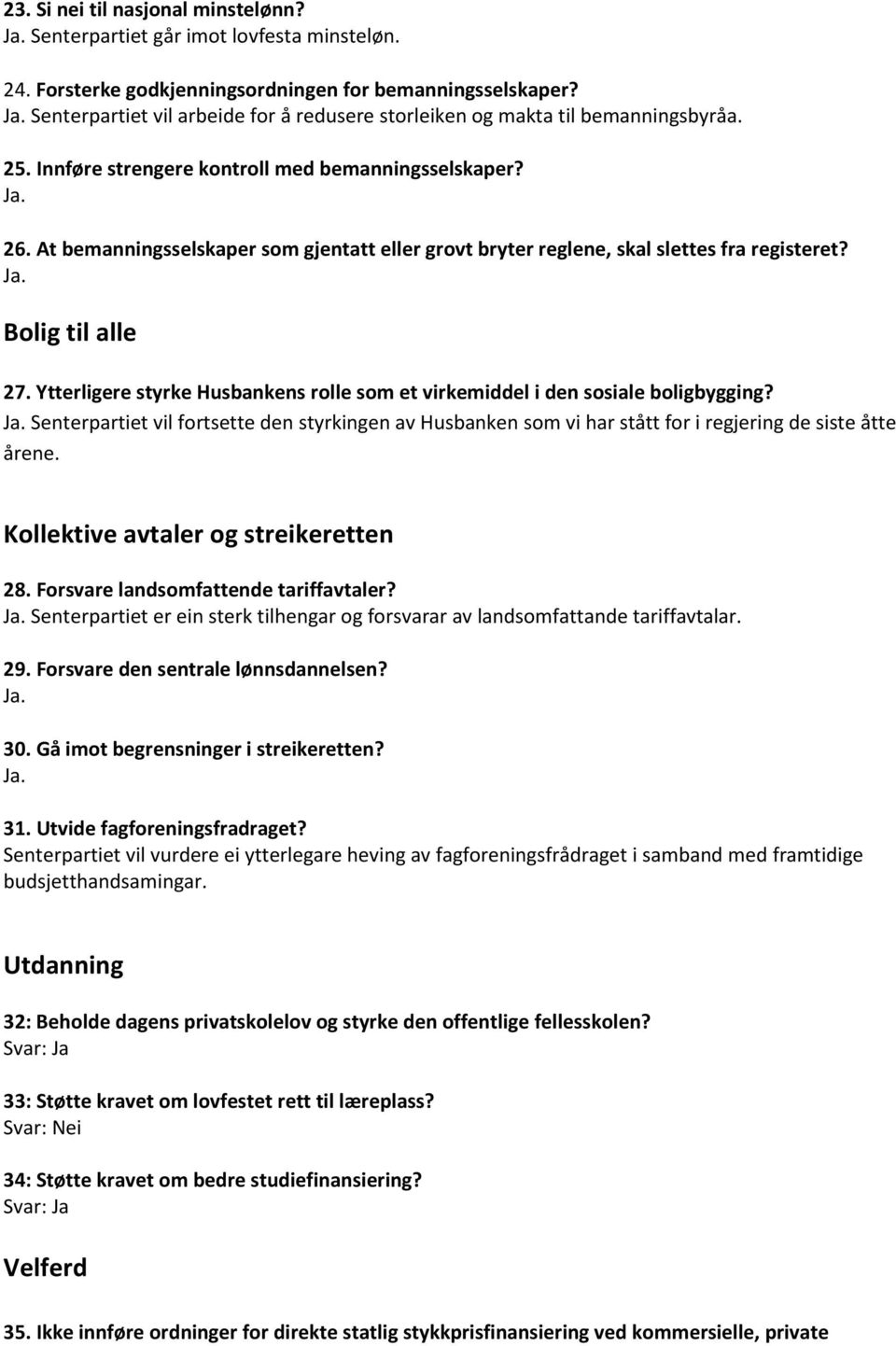 At bemanningsselskaper som gjentatt eller grovt bryter reglene, skal slettes fra registeret? Bolig til alle 27. Ytterligere styrke Husbankens rolle som et virkemiddel i den sosiale boligbygging?