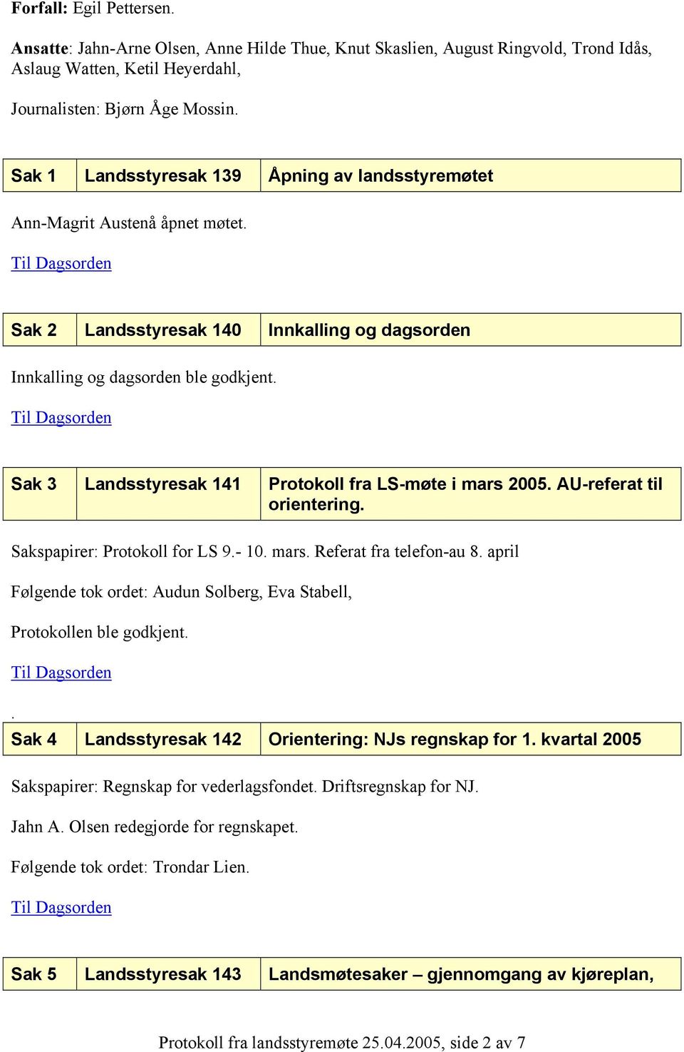 Sak 3 Landsstyresak 141 Protokoll fra LS-møte i mars 2005. AU-referat til orientering. Sakspapirer: Protokoll for LS 9.- 10. mars. Referat fra telefon-au 8.