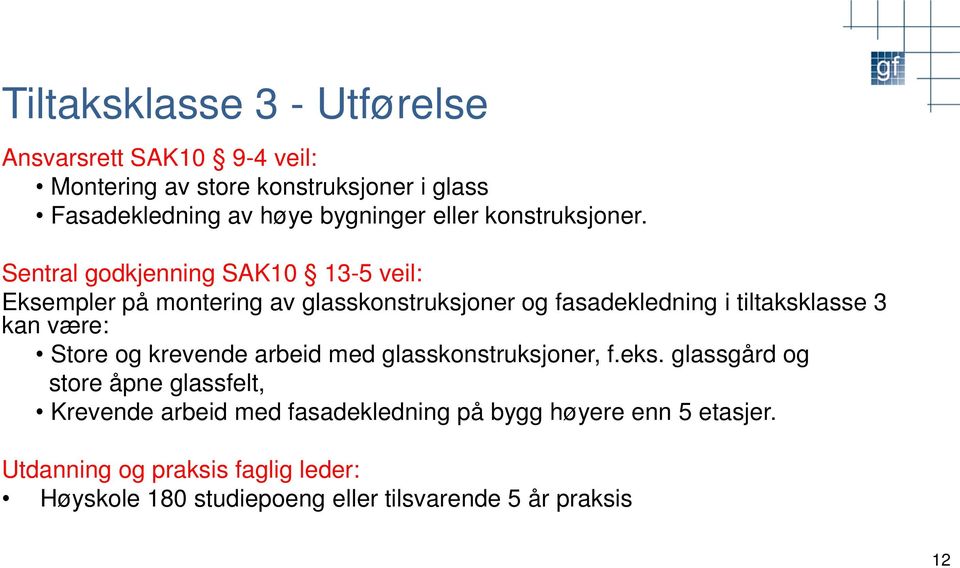 Sentral godkjenning SAK10 13-5 veil: Eksempler på montering av glasskonstruksjoner og fasadekledning i tiltaksklasse 3 kan være: