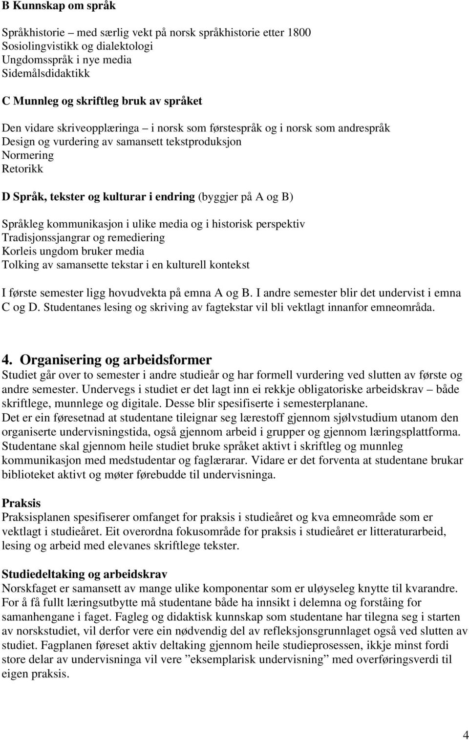 og B) Språkleg kommunikasjon i ulike media og i historisk perspektiv Tradisjonssjangrar og remediering Korleis ungdom bruker media Tolking av samansette tekstar i en kulturell kontekst I første