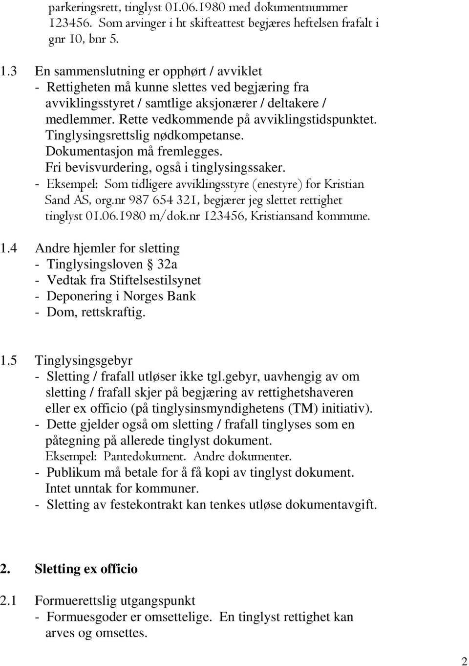 , bnr 5. 1.3 En sammenslutning er opphørt / avviklet - Rettigheten må kunne slettes ved begjæring fra avviklingsstyret / samtlige aksjonærer / deltakere / medlemmer.