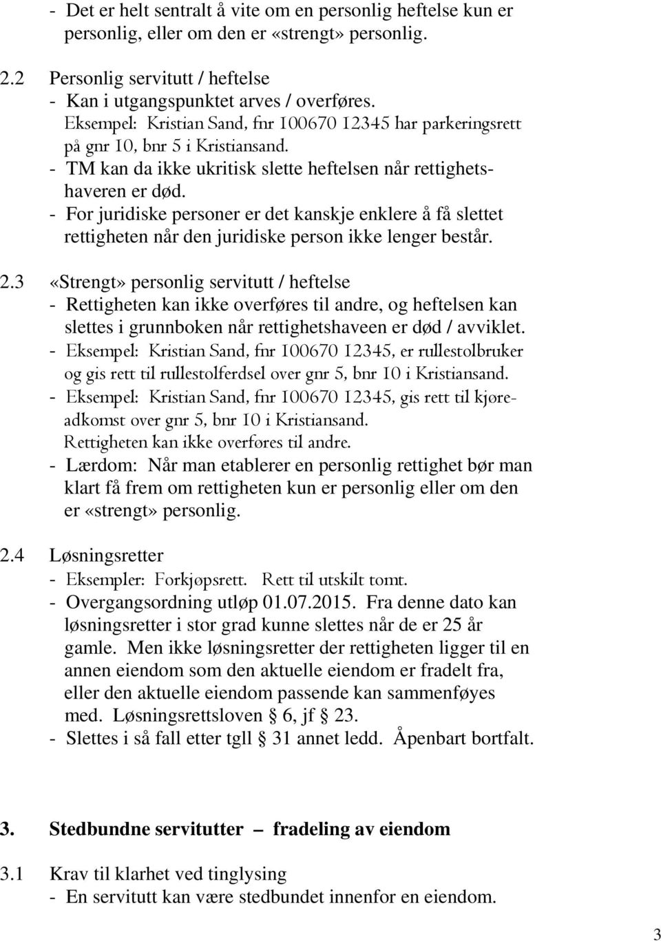 - For juridiske personer er det kanskje enklere å få slettet rettigheten når den juridiske person ikke lenger består. 2.