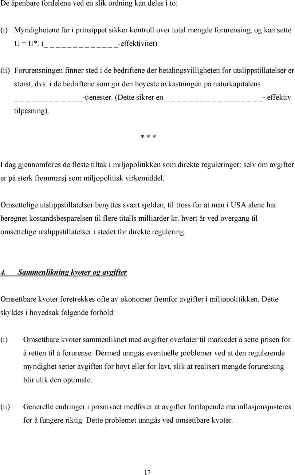 (Dette sikrer en _- effektiv tilpasning). * * * I dag gjennomføres de fleste tiltak i miljøpolitikken som direkte reguleringer; selv om avgifter er på sterk fremmarsj som miljøpolitisk virkemiddel.