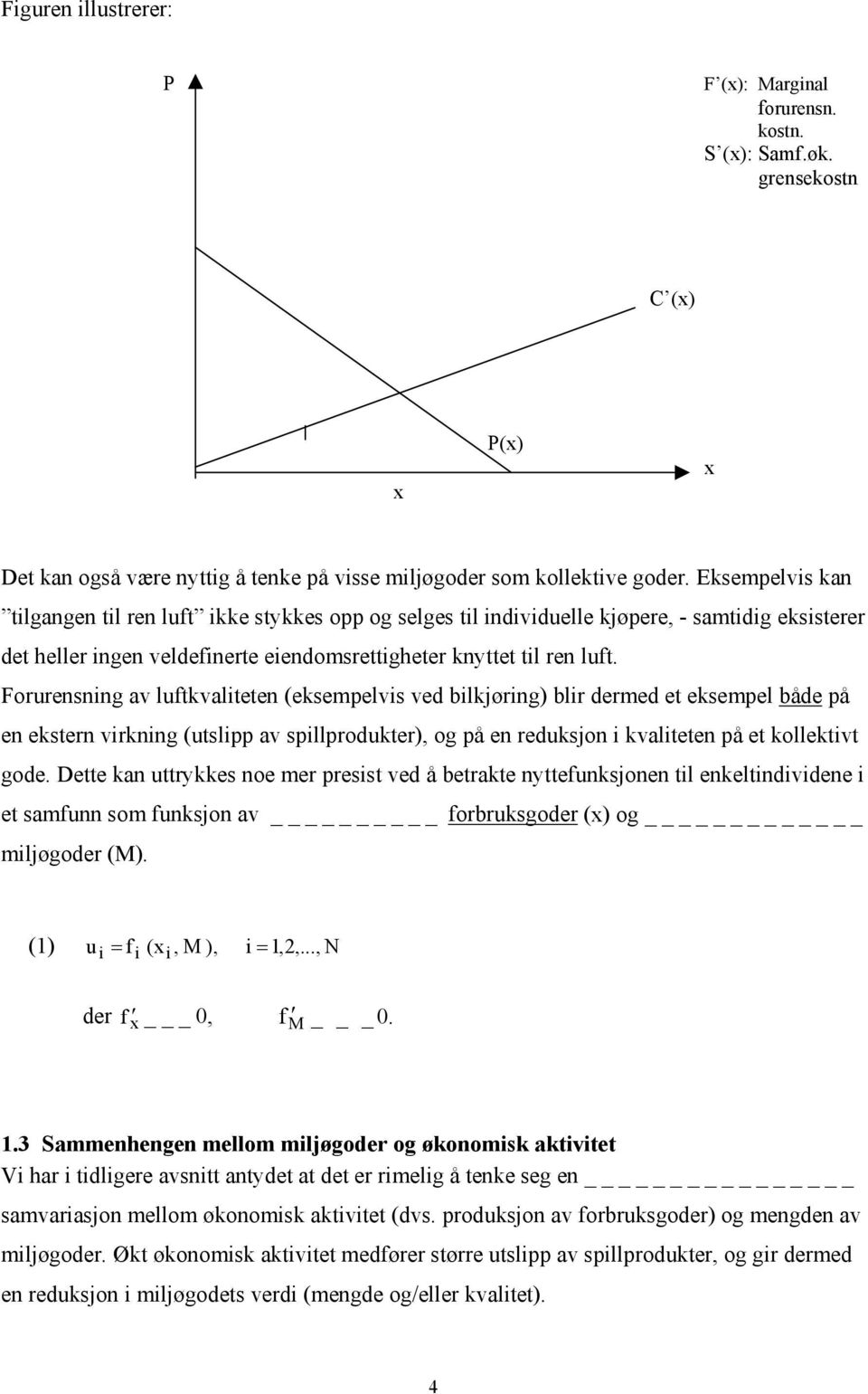 Forurensning av luftkvaliteten (eksempelvis ved bilkjøring) blir dermed et eksempel både på en ekstern virkning (utslipp av spillprodukter), og på en reduksjon i kvaliteten på et kollektivt gode.