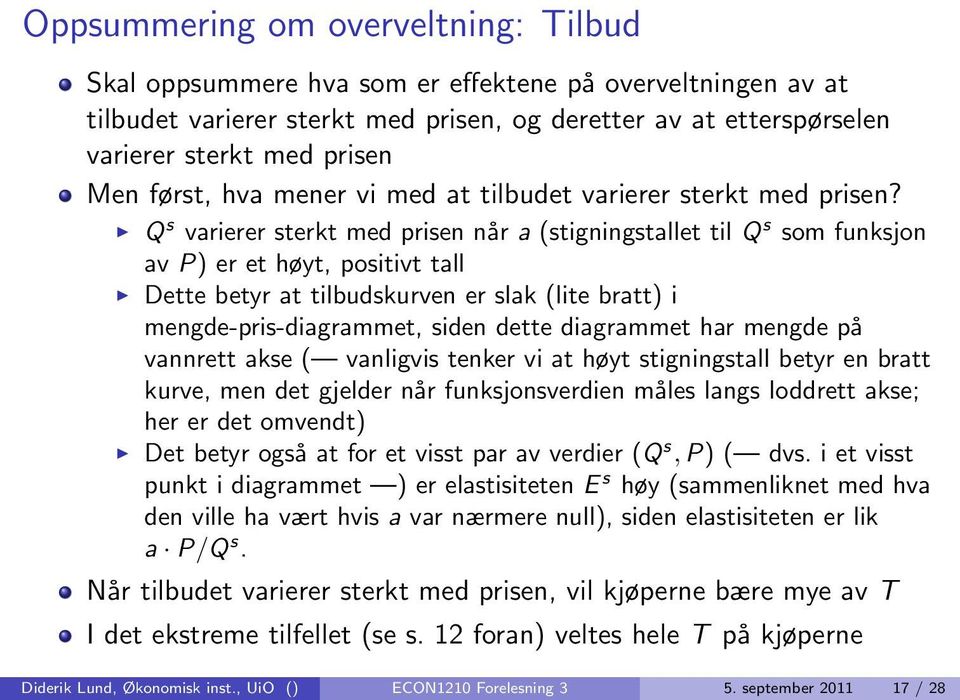 Q s varierer sterkt med prisen når a (stigningstallet til Q s som funksjon av P) er et høyt, positivt tall Dette betyr at tilbudskurven er slak (lite bratt) i mengde-pris-diagrammet, siden dette