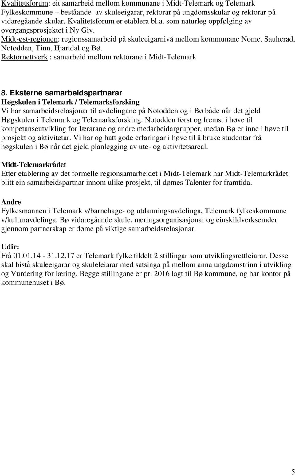 Midt-øst-regionen: regionssamarbeid på skuleeigarnivå mellom kommunane Nome, Sauherad, Notodden, Tinn, Hjartdal og Bø. Rektornettverk : samarbeid mellom rektorane i Midt-Telemark 8.