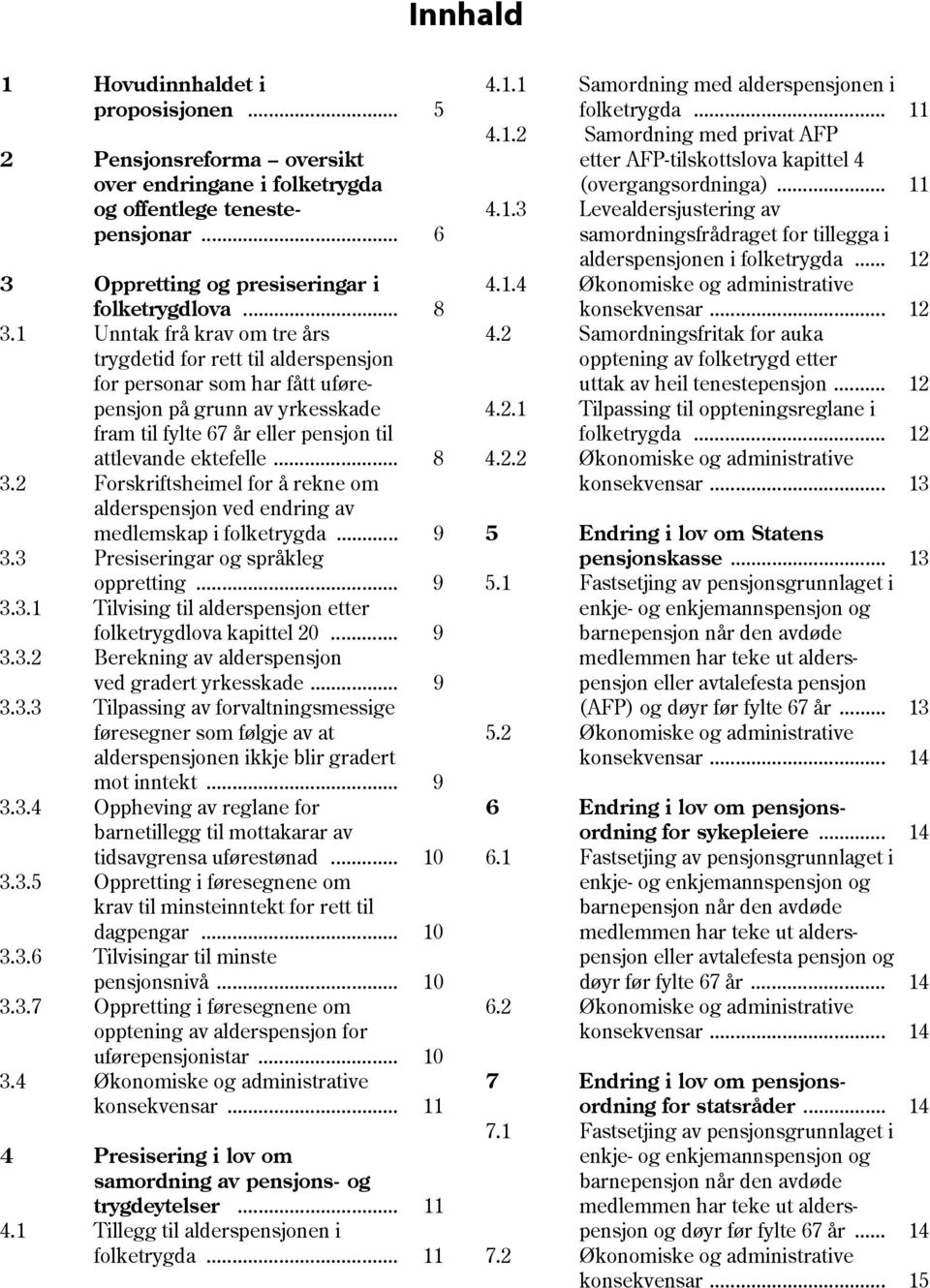 2 Forskriftsheimel for å rekne om alderspensjon ved endring av medlemskap i folketrygda... 9 3.3 Presiseringar og språkleg oppretting... 9 3.3.1 Tilvising til alderspensjon etter folketrygdlova kapittel 20.