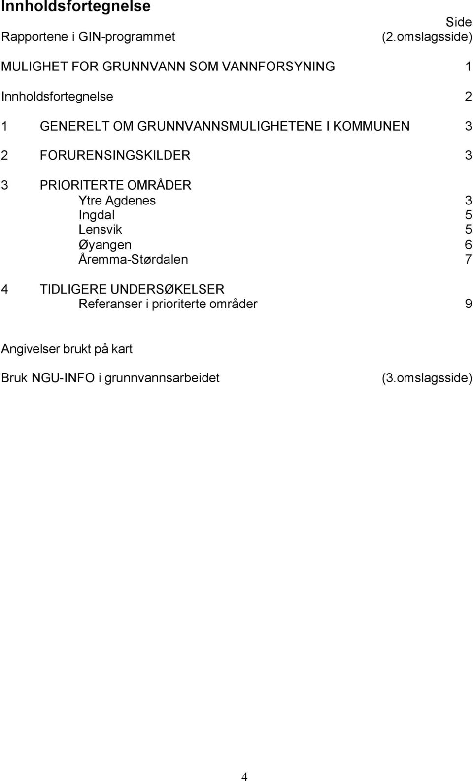 GRUNNVANNSMULIGHETENE I KOMMUNEN 3 2 FORURENSINGSKILDER 3 3 PRIORITERTE OMRÅDER Ytre Agdenes 3 Ingdal 5