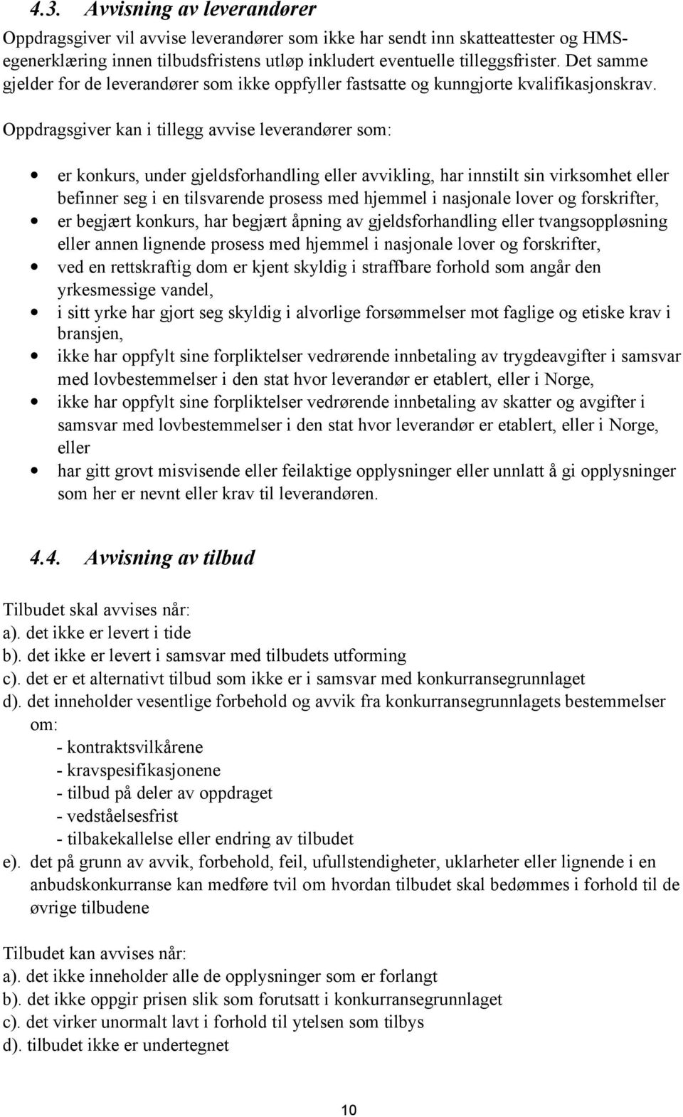 Oppdragsgiver kan i tillegg avvise leverandører som: er konkurs, under gjeldsforhandling eller avvikling, har innstilt sin virksomhet eller befinner seg i en tilsvarende prosess med hjemmel i