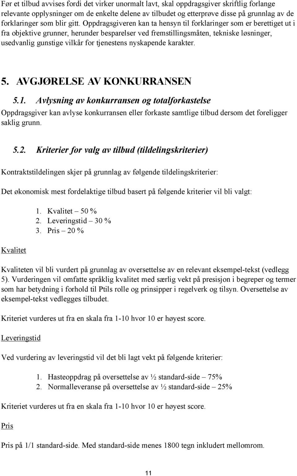 Oppdragsgiveren kan ta hensyn til forklaringer som er berettiget ut i fra objektive grunner, herunder besparelser ved fremstillingsmåten, tekniske løsninger, usedvanlig gunstige vilkår for tjenestens