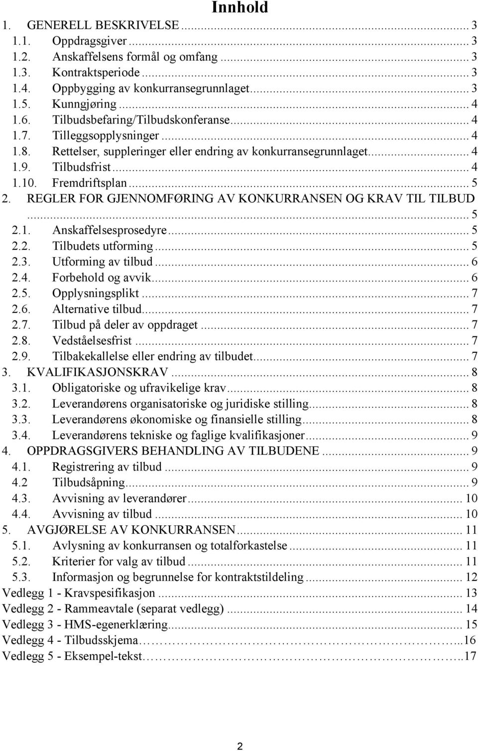 REGLER FOR GJENNOMFØRING AV KONKURRANSEN OG KRAV TIL TILBUD... 5 2.1. Anskaffelsesprosedyre... 5 2.2. Tilbudets utforming... 5 2.3. Utforming av tilbud... 6 2.4. Forbehold og avvik... 6 2.5. Opplysningsplikt.