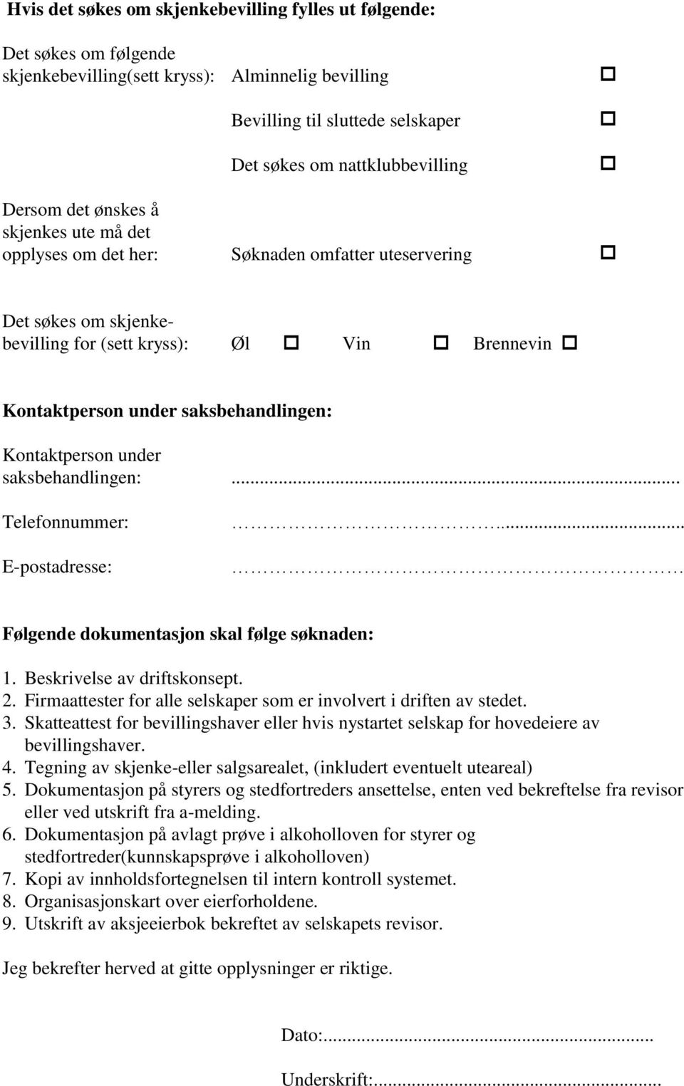 Kontaktperson under saksbehandlingen:... Telefonnummer: E-postadresse:... Følgende dokumentasjon skal følge søknaden: 1. Beskrivelse av driftskonsept. 2.