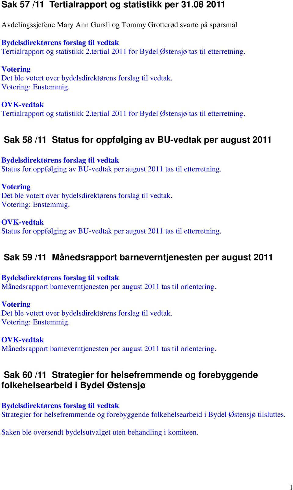 Status for oppfølging av BU-vedtak per august 2011 tas til etterretning.