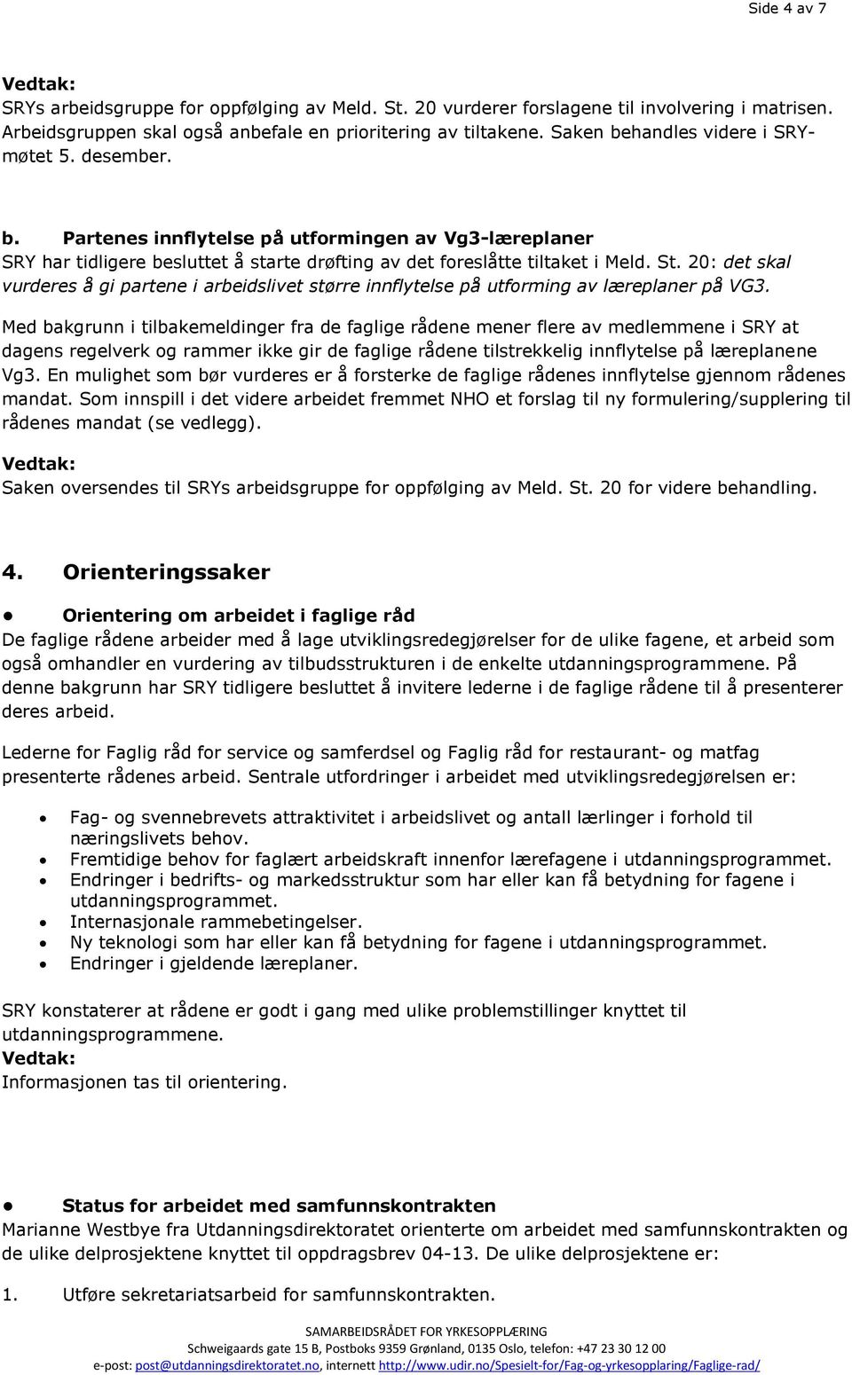 20: det skal vurderes å gi partene i arbeidslivet større innflytelse på utforming av læreplaner på VG3.