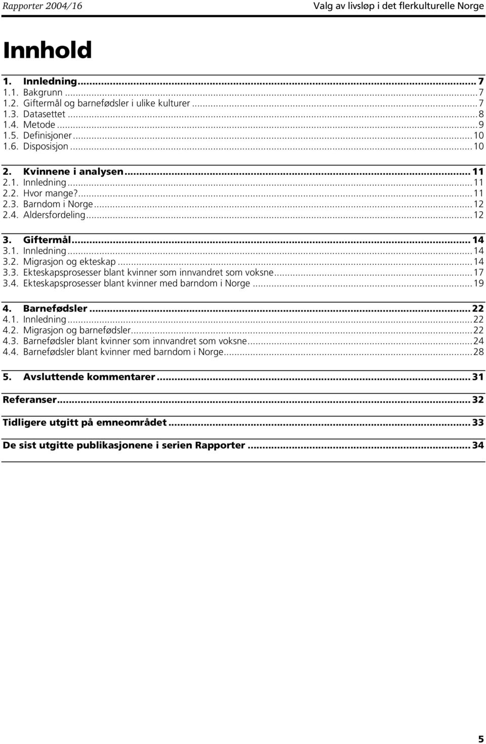 ..14 3.3. Ekteskapsprosesser blant kvinner som innvandret som voksne...17 3.4. Ekteskapsprosesser blant kvinner med barndom i Norge...19 4. Barnefødsler... 22 4.1. Innledning...22 4.2. Migrasjon og barnefødsler.