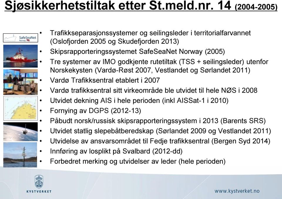 godkjente rutetiltak (TSS + seilingsleder) utenfor Norskekysten (Vardø-Røst 2007, Vestlandet og Sørlandet 2011) Vardø Trafikksentral etablert i 2007 Vardø trafikksentral sitt virkeområde ble utvidet