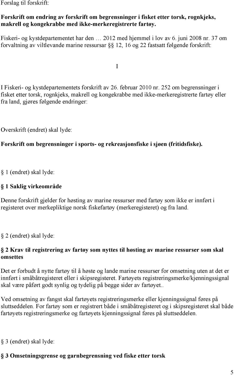 37 om forvaltning av viltlevande marine ressursar 12, 16 og 22 fastsatt følgende forskrift: I I Fiskeri- og kystdepartementets forskrift av 26. februar 2010 nr.