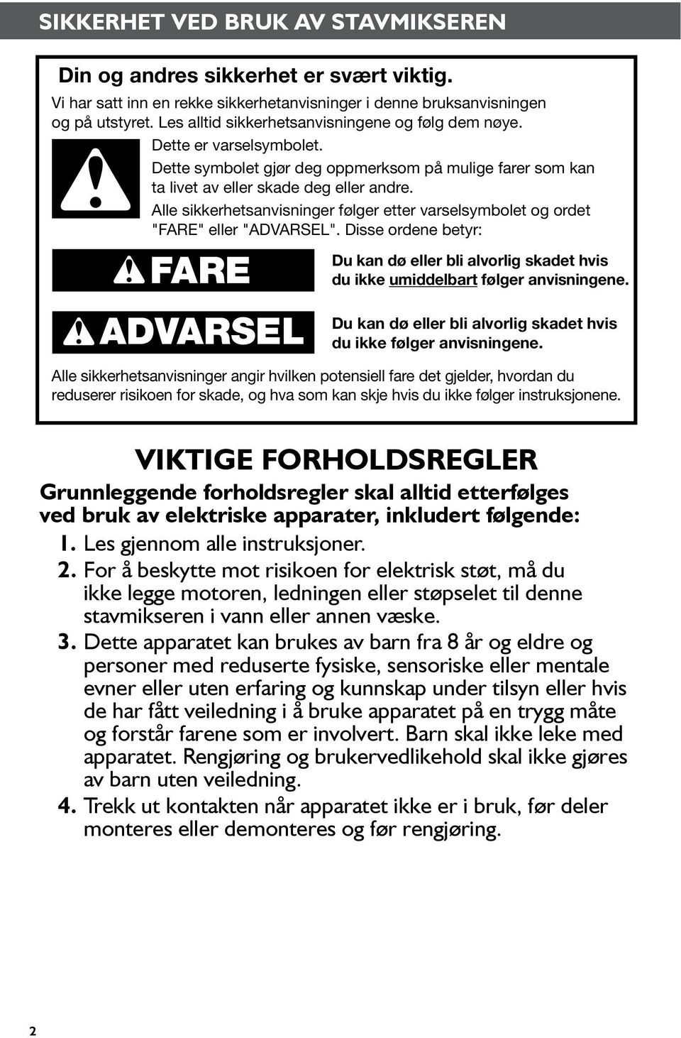 Alle sikkerhetsanvisninger følger etter varselsymbolet og ordet "FARE" eller "ADVARSEL". Disse ordene betyr: FARE Du kan dø eller bli alvorlig skadet hvis du ikke umiddelbart følger anvisningene.