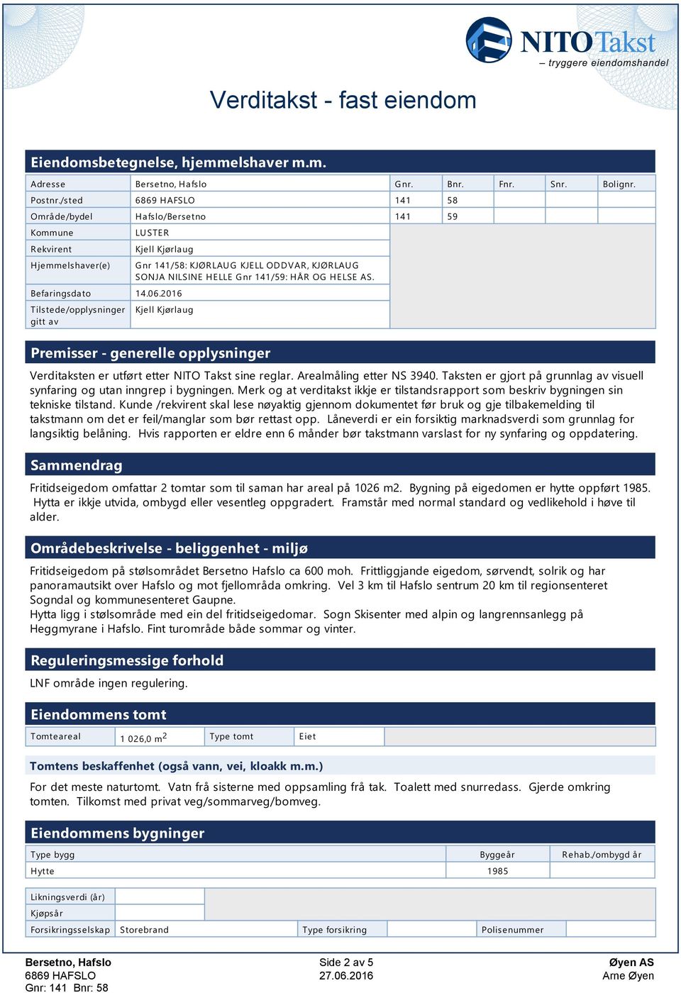 HÅR OG HELSE AS. Befaringsdato 14.06.2016 Tilstede/opplysninger gitt av Kjell Kjørlaug Premisser - generelle opplysninger Verditaksten er utført etter NITO Takst sine reglar.