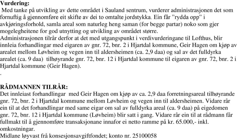 Administrasjonen tilrår derfor at det med utgangspunkt i verdivurderingane til Lofthus, blir innleia forhandlingar med eigaren av gnr. 72, bnr.