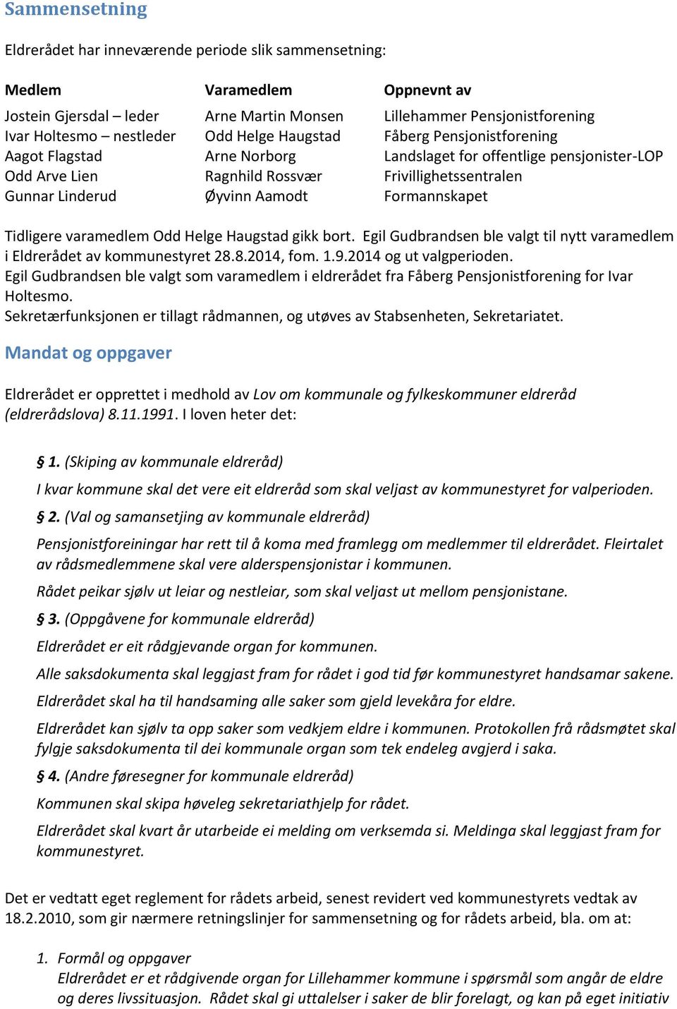 Formannskapet Tidligere varamedlem Odd Helge Haugstad gikk bort. Egil Gudbrandsen ble valgt til nytt varamedlem i Eldrerådet av kommunestyret 28.8.2014, fom. 1.9.2014 og ut valgperioden.