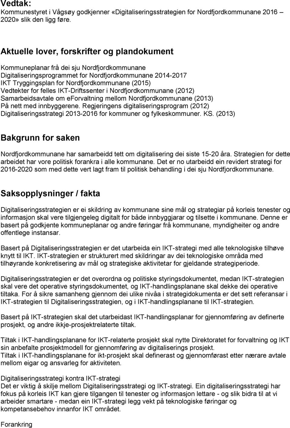 Vedtekter for felles IKT-Driftssenter i Nordfjordkommunane (2012) Samarbeidsavtale om eforvaltning mellom Nordfjordkommunane (2013) På nett med innbyggerene.