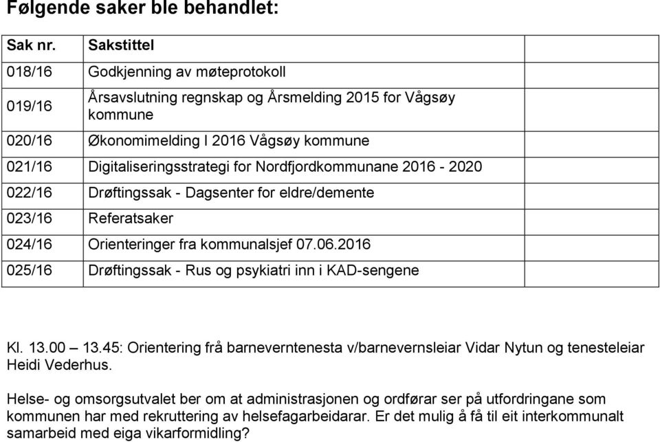 for Nordfjordkommunane 2016-2020 022/16 Drøftingssak - Dagsenter for eldre/demente 023/16 Referatsaker 024/16 Orienteringer fra kommunalsjef 07.06.