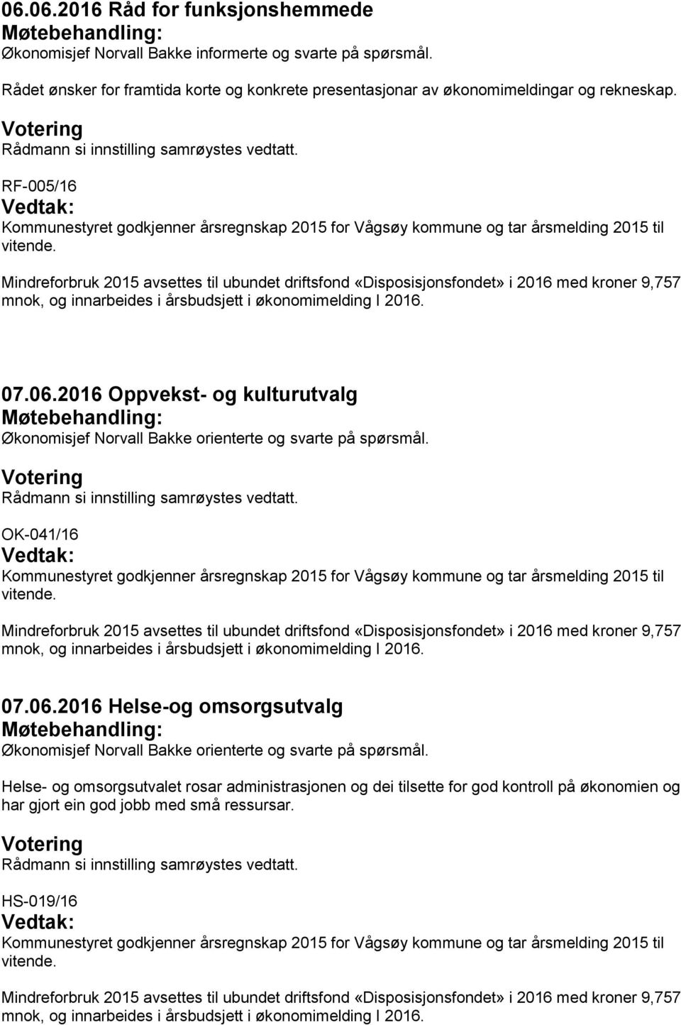 Mindreforbruk 2015 avsettes til ubundet driftsfond «Disposisjonsfondet» i 2016 med kroner 9,757 mnok, og innarbeides i årsbudsjett i økonomimelding I 2016. 07.06.