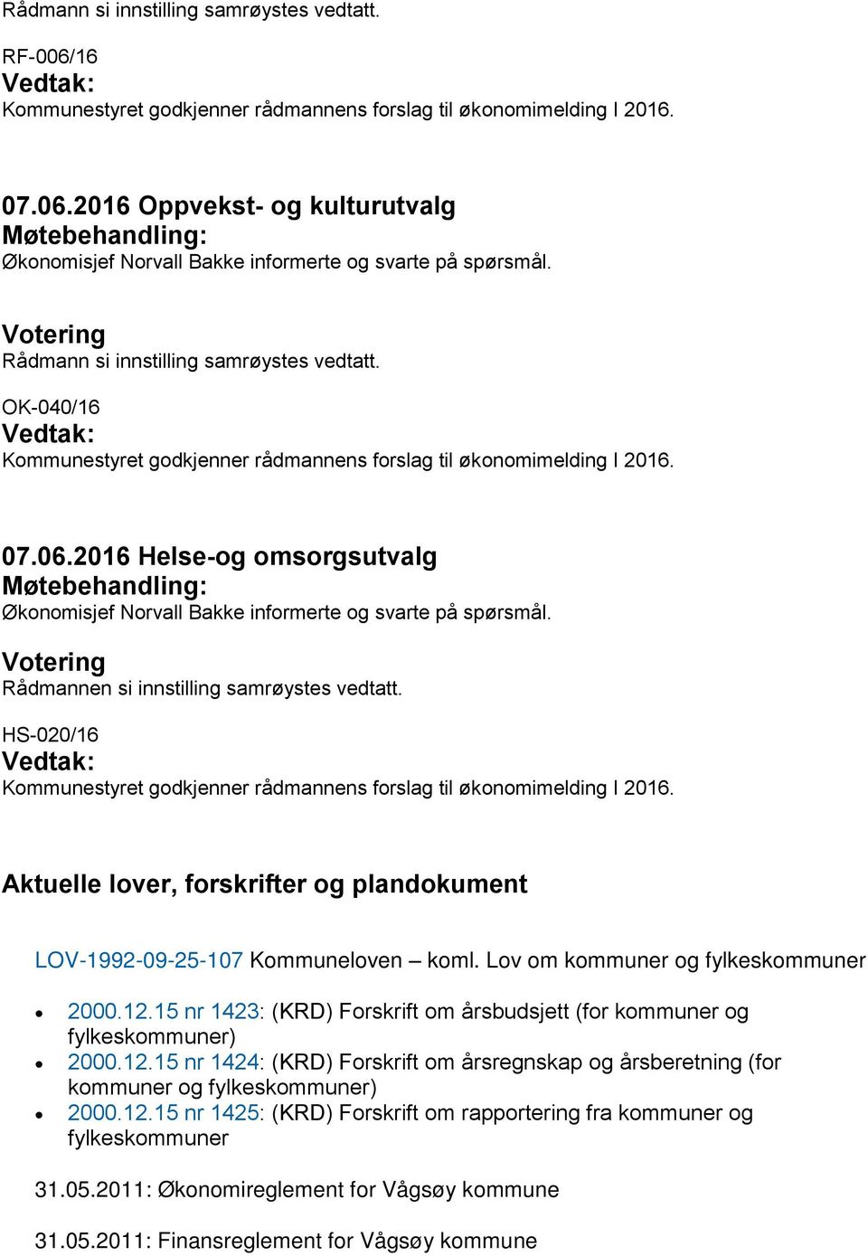 2016 Helse-og omsorgsutvalg Økonomisjef Norvall Bakke informerte og svarte på spørsmål. Rådmannen si innstilling samrøystes vedtatt.