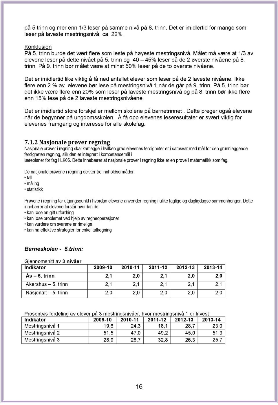 trinn bør målet være at minst 50% leser på de to øverste nivåene. Det er imidlertid like viktig å få ned antallet elever som leser på de 2 laveste nivåene.