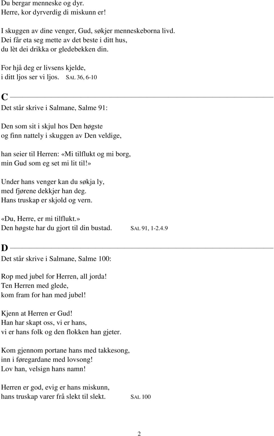 SAL 36, 6-10 C Det står skrive i Salmane, Salme 91: Den som sit i skjul hos Den høgste og finn nattely i skuggen av Den veldige, han seier til Herren: «Mi tilflukt og mi borg, min Gud som eg set mi