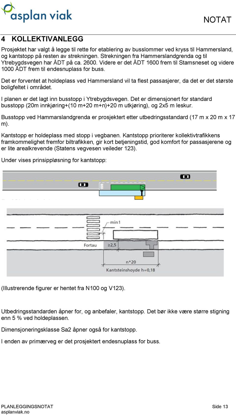 Det er forventet at holdeplass ved Hammersland vil ta flest passasjerer, da det er det største boligfeltet i området. I planen er det lagt inn busstopp i Ytrebygdsvegen.