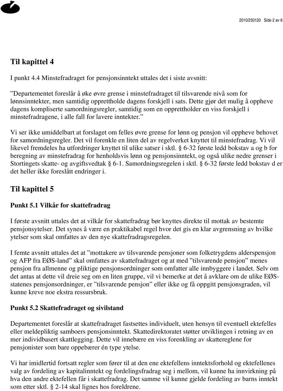 dagens forskjell i sats. Dette gjør det mulig å oppheve dagens kompliserte samordningsregler, samtidig som en opprettholder en viss forskjell i minstefradragene, i alle fall for lavere inntekter.