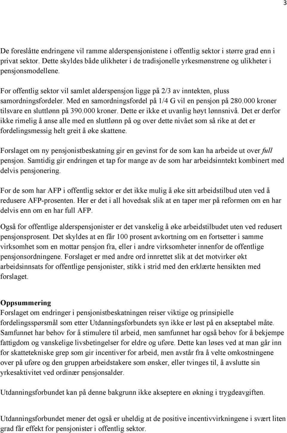 Med en samordningsfordel på 1/4 G vil en pensjon på 280.000 kroner tilsvare en sluttlønn på 390.000 kroner. Dette er ikke et uvanlig høyt lønnsnivå.