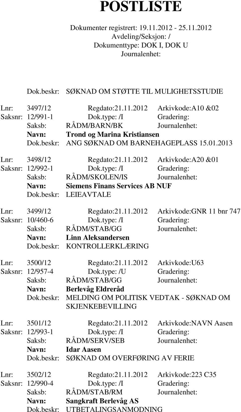 type: /I Gradering: Saksb: RÅDM/SKOLEN/IS Navn: Siemens Finans Services AB NUF Dok.beskr: LEIEAVTALE Lnr: 3499/12 Regdato:21.11.2012 Arkivkode:GNR 11 bnr 747 Saksnr: 10/460-6 Dok.