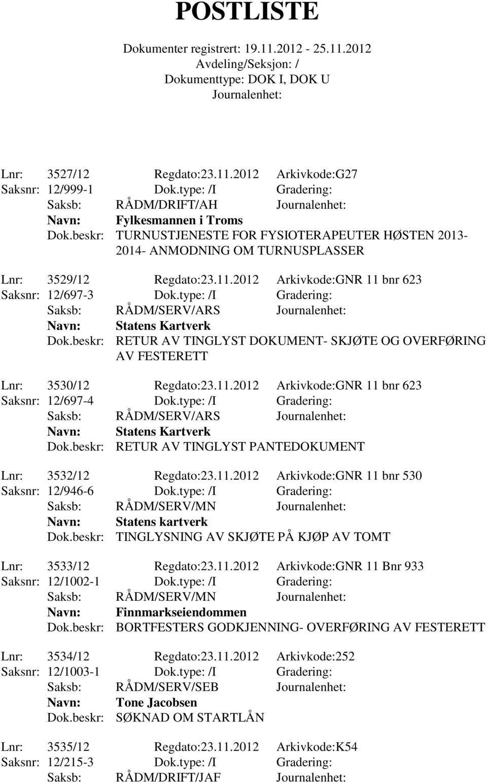 type: /I Gradering: Saksb: RÅDM/SERV/ARS Navn: Statens Kartverk Dok.beskr: RETUR AV TINGLYST DOKUMENT- SKJØTE OG OVERFØRING AV FESTERETT Lnr: 3530/12 Regdato:23.11.