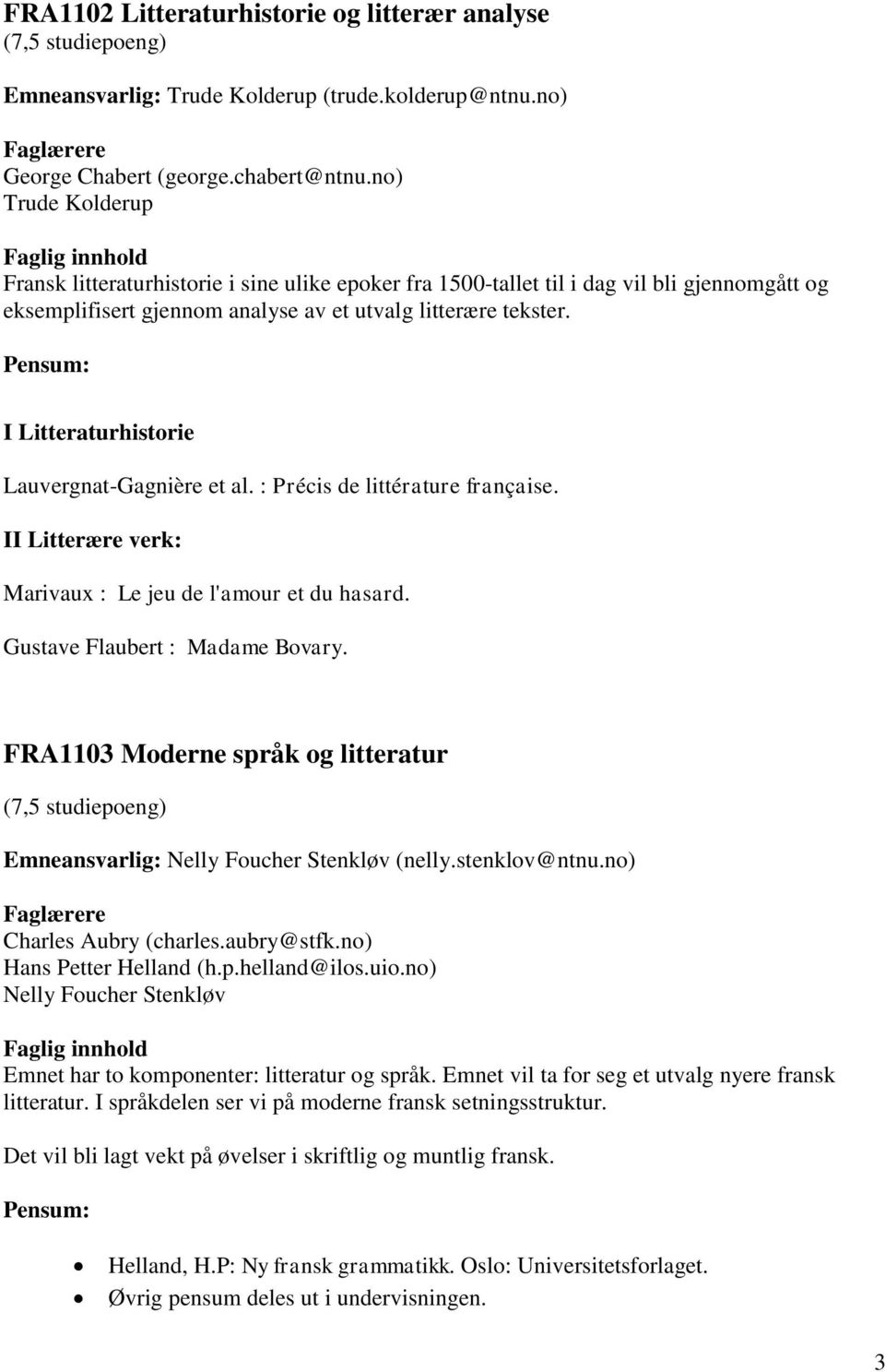 I Litteraturhistorie Lauvergnat-Gagnière et al. : Précis de littérature française. II Litterære verk: Marivaux : Le jeu de l'amour et du hasard. Gustave Flaubert : Madame Bovary.