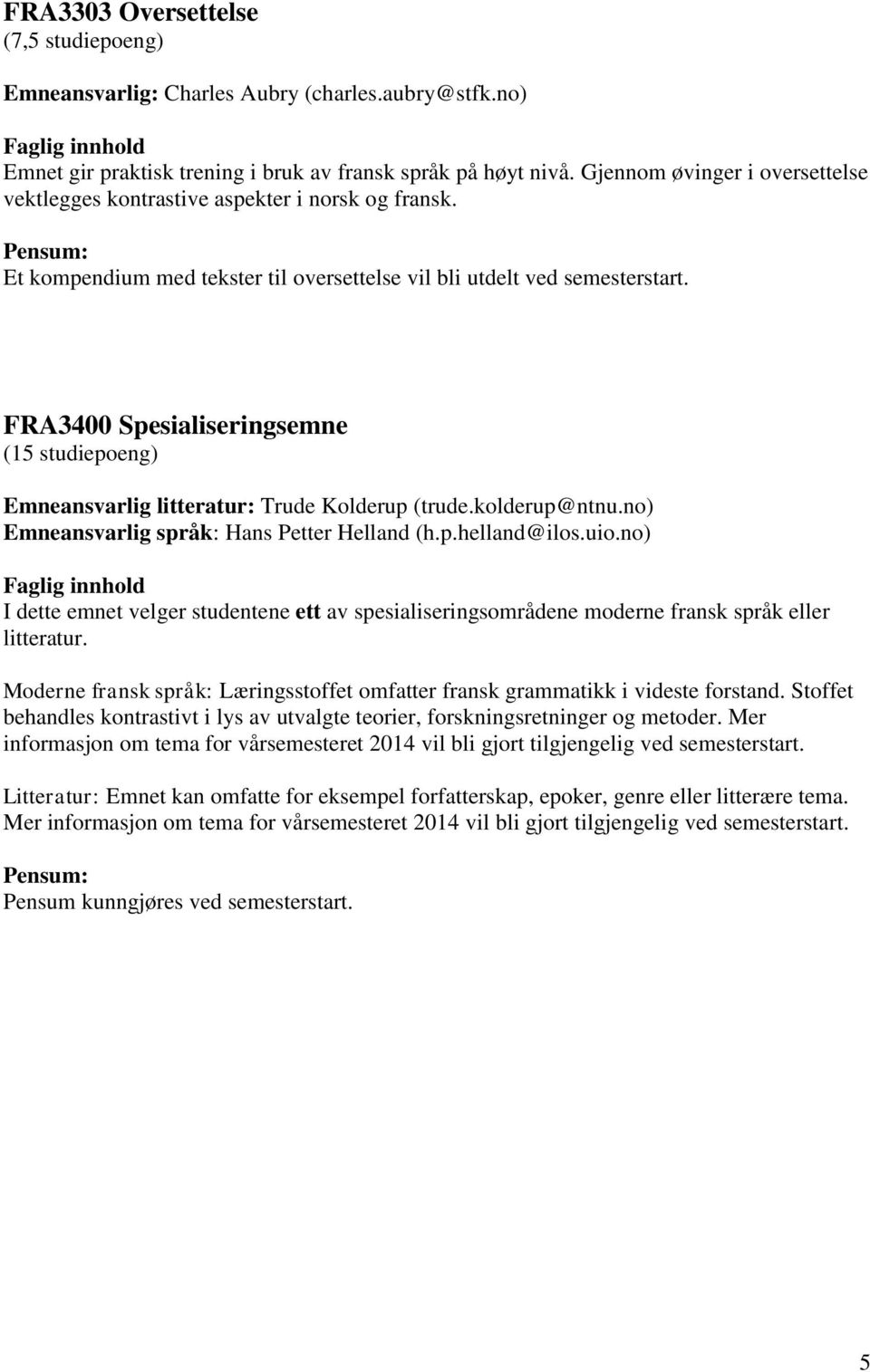 FRA3400 Spesialiseringsemne (15 studiepoeng) Emneansvarlig litteratur: Trude Kolderup (trude.kolderup@ntnu.no) Emneansvarlig språk: Hans Petter Helland (h.p.helland@ilos.uio.