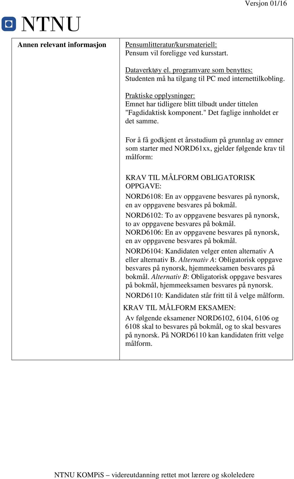 For å få godkjent et årsstudium på grunnlag av emner som starter med NORD61xx, gjelder følgende krav til målform: KRAV TIL MÅLFORM OBLIGATORISK OPPGAVE: NORD6108: En av oppgavene besvares på nynorsk,