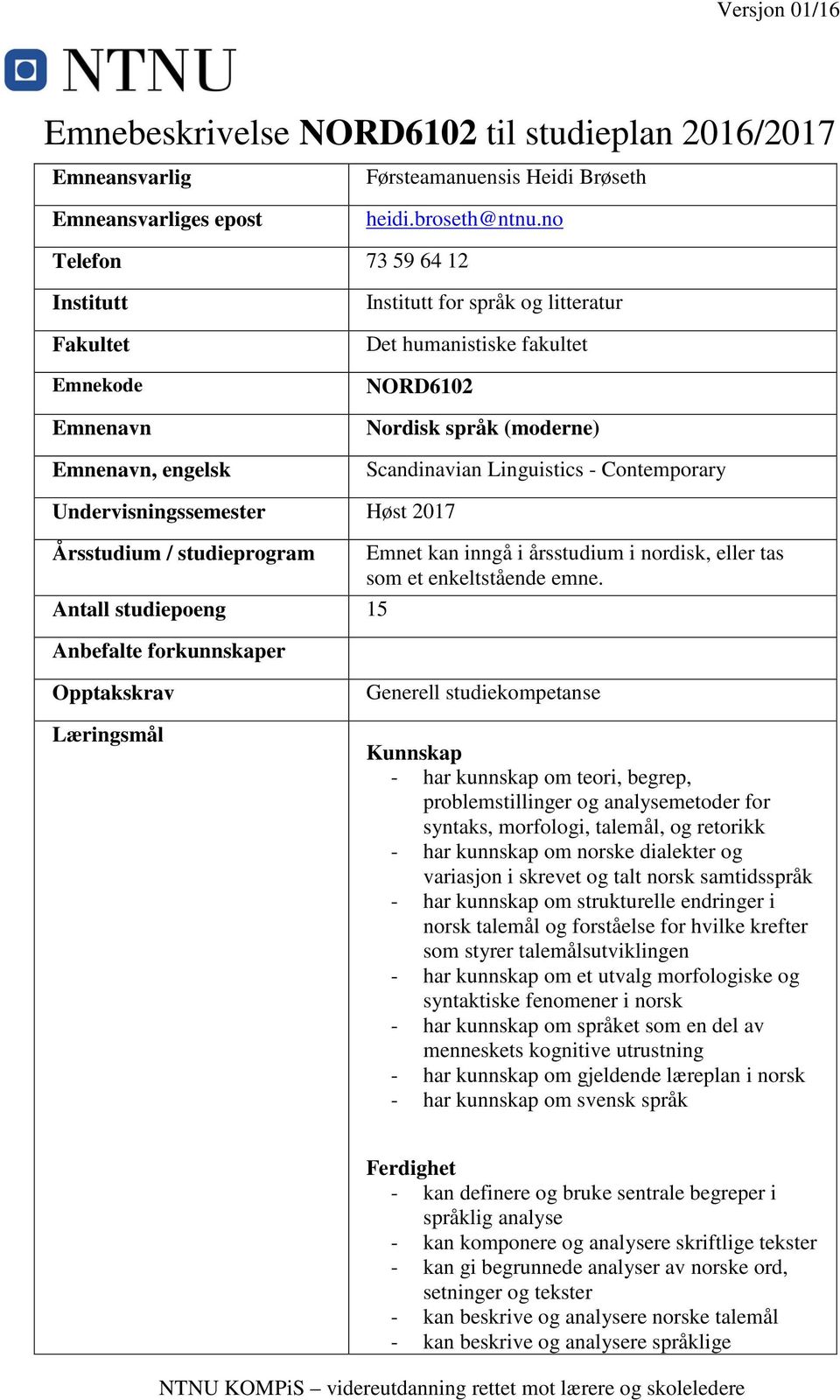 Contemporary Undervisningssemester Høst 2017 Årsstudium / studieprogram Emnet kan inngå i årsstudium i nordisk, eller tas som et enkeltstående emne.