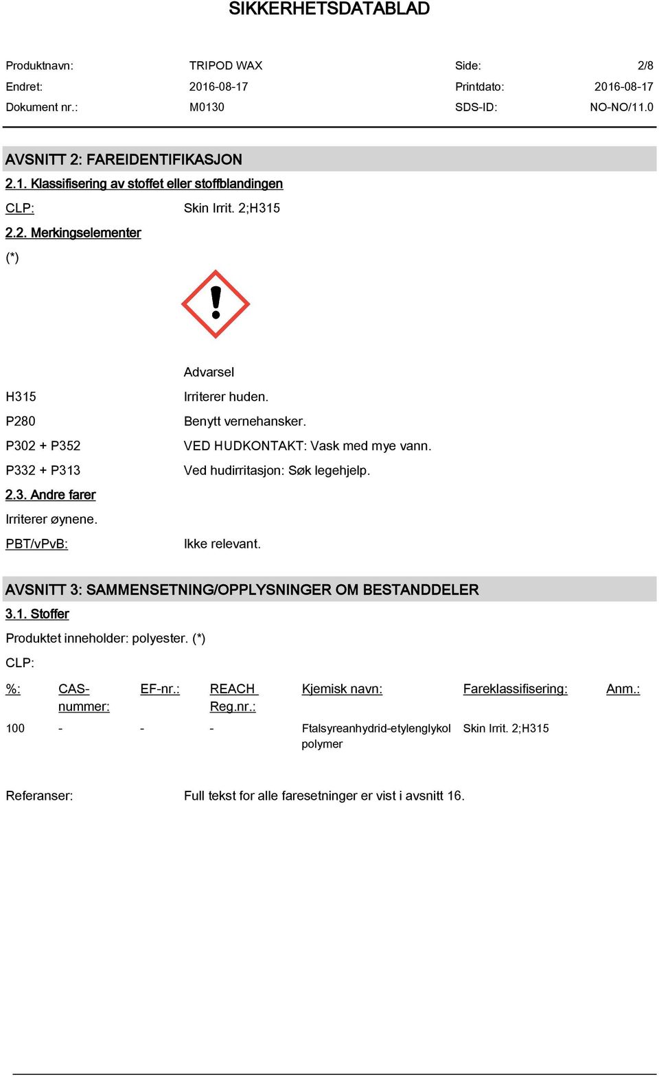 AVSNITT 3: SAMMENSETNING/OPPLYSNINGER OM BESTANDDELER 3.1. Stoffer Produktet inneholder: polyester. (*) CLP: %: CASnummer: EF-nr.